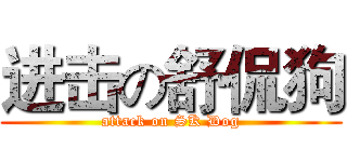 进击の舒侃狗 (attack on SK Dog)