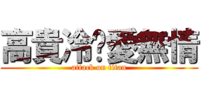 高貴冷豔愛無情 (attack on titan)