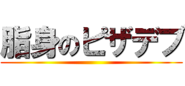 脂身のピザデブ ()