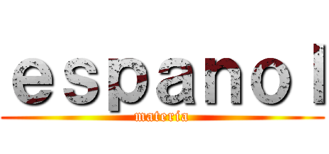 ｅｓｐａｎｏｌ (materia)