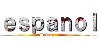 ｅｓｐａｎｏｌ (materia)