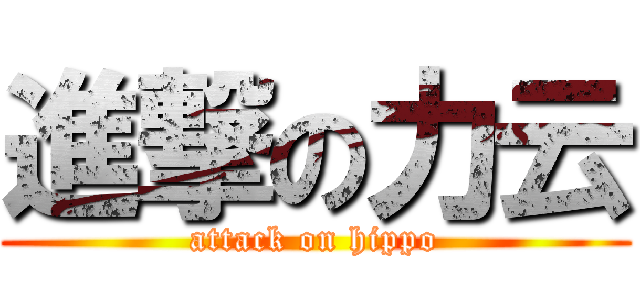 進撃の力云 (attack on hippo)
