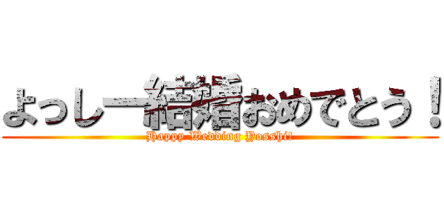 よっしー結婚おめでとう！ (Happy Wedding Yosshi!)