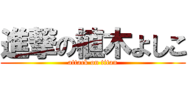 進撃の植木よしこ (attack on titan)