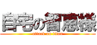 自宅の智恵様 (attack on titan)