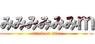 みみみみみみｍ (attack on titan)