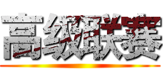 高级联赛 ()