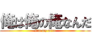 俺は俺の俺なんだ (I'm my mine)