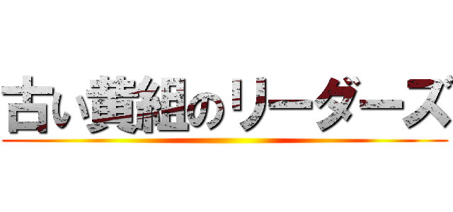 古い黄組のリーダーズ ()