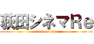 荻田シネマＲｅ (attack on titan)