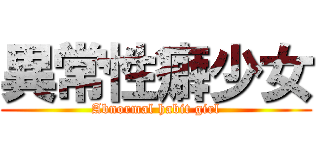 異常性癖少女 (Abnormal habit girl)