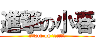 進撃の小春 (attack on ＫＯＨＡＲＵ)