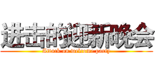 进击的迎新晚会 (Attack on welcome party)