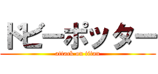 ドビーポッター (attack on titan)