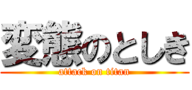 変態のとしき (attack on titan)