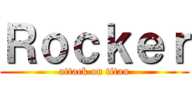 Ｒｏｃｋｅｒ (attack on titan)
