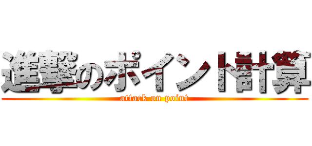 進撃のポイント計算 (attack on point)