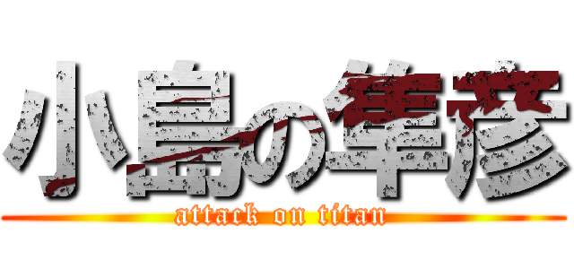 小島の隼彦 (attack on titan)