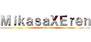 ＭｉｋａｓａＸＥｒｅｎ (attack on titan)