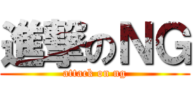 進撃のＮＧ (attack on ng)