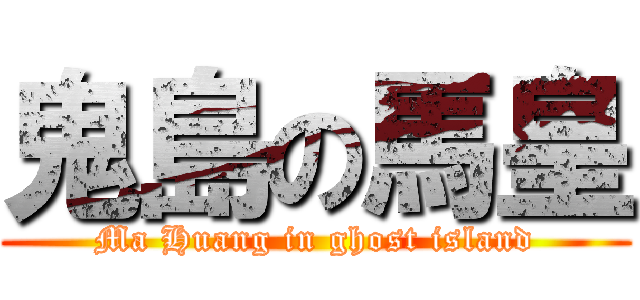 鬼島の馬皇 (Ma Huang in ghost island)