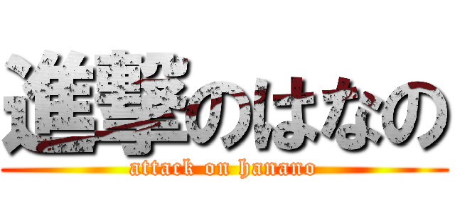 進撃のはなの (attack on hanano)