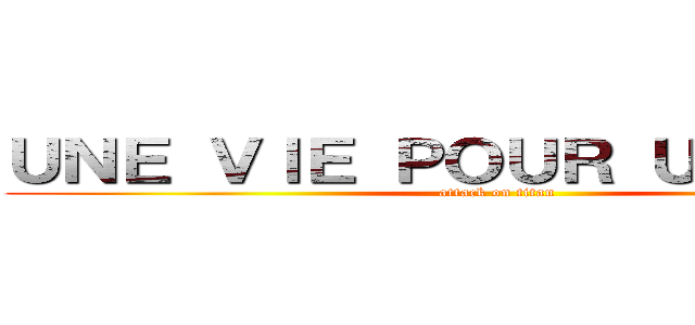 ＵＮＥ ＶＩＥ ＰＯＵＲ ＵＮＥ ＶＩＥ (attack on titan)