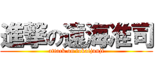 進撃の遠海准司 (attack on tokaijunji)