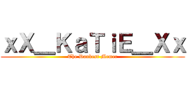 ｘＸ＿ＫａＴｉＥ＿Ｘｘ (The Dankest Memer)