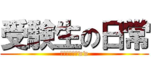 受験生の日常 (ダルイだるいww)
