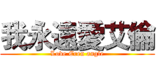 我永遠愛艾倫 (Love Eren angle)