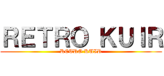 ＲＥＴＲＯ ＫＵＩＲ (RETRO KUIR)