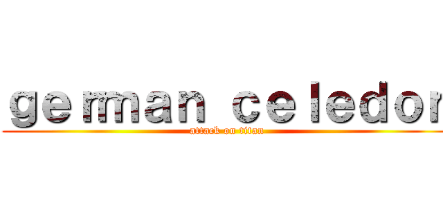 ｇｅｒｍａｎ ｃｅｌｅｄｏｎ (attack on titan)