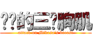 进击的三爷胸肌 (attack on Mikasa‘s breast)