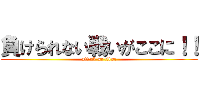 負けられない戦いがここに！！ (attack on titan)