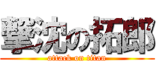 撃沈の拓郎 (attack on titan)