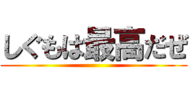 しぐもは最高だぜ ()
