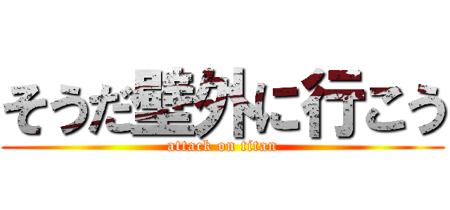 そうだ壁外に行こう (attack on titan)