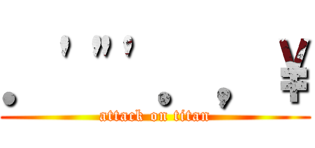 ．\'\"\'．，\\ (attack on titan)