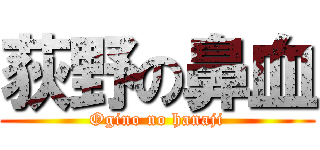 荻野の鼻血 (Ogino no hanaji)