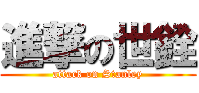 進撃の世銓 (attack on Stanley)