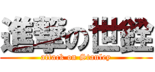進撃の世銓 (attack on Stanley)