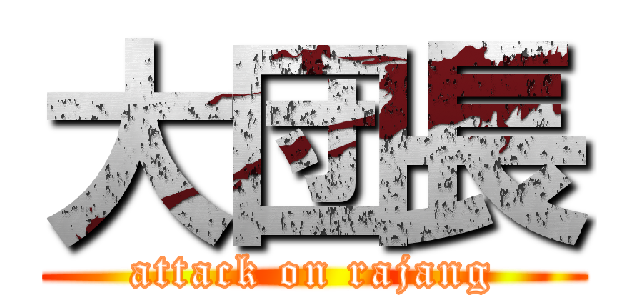 大団長 (attack on rajang)