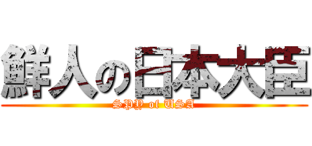 鮮人の日本大臣 (SPY of USA)
