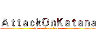 ＡｔｔａｃｋＯｎＫａｔａｎａ (Ballistic:KatanaAcademy)