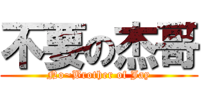 不要の杰哥 (No~Brother of Jay)