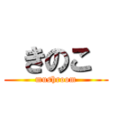  きのこ  (mushroom)