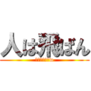 人は飛ばん (バーカバーかw)