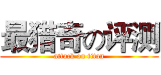 最猎奇の评测 (attack on titan)