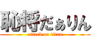 恥将だぁりん (attack on titan)